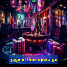 jogo offline opera gx